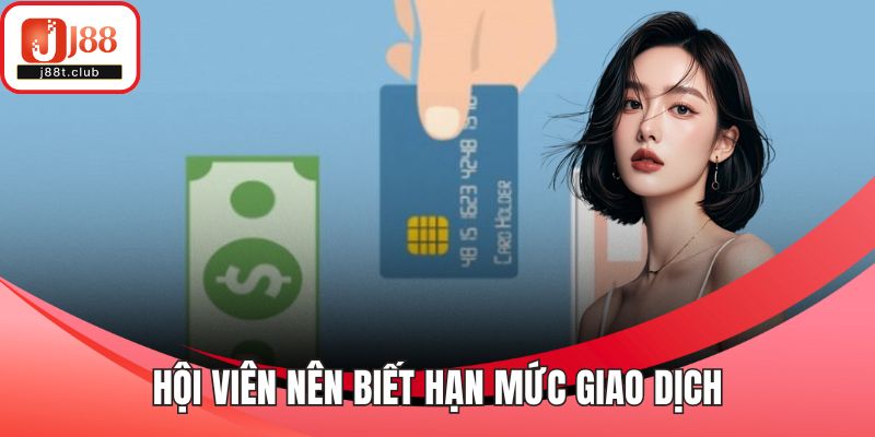Hội viên nên biết hạn mức giao dịch của mỗi phương thức