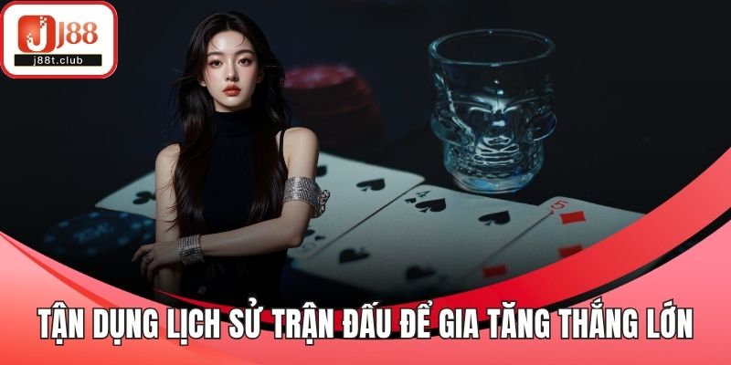 Tận dụng lịch sử trận đấu để gia tăng thắng lớn