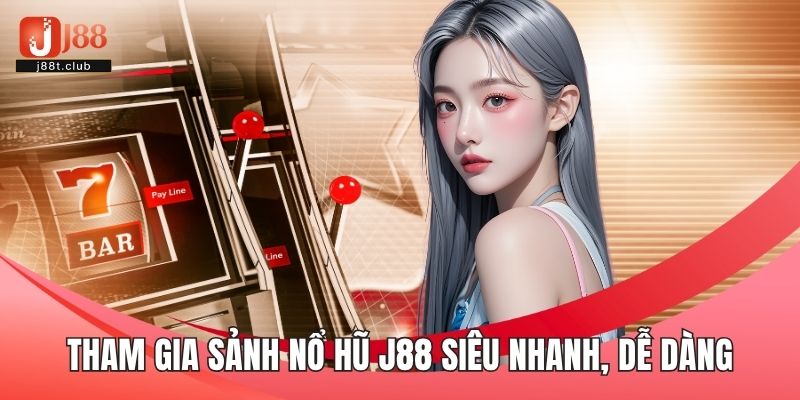 Tham gia sảnh nổ hũ J88 siêu nhanh, dễ dàng cho người mới
