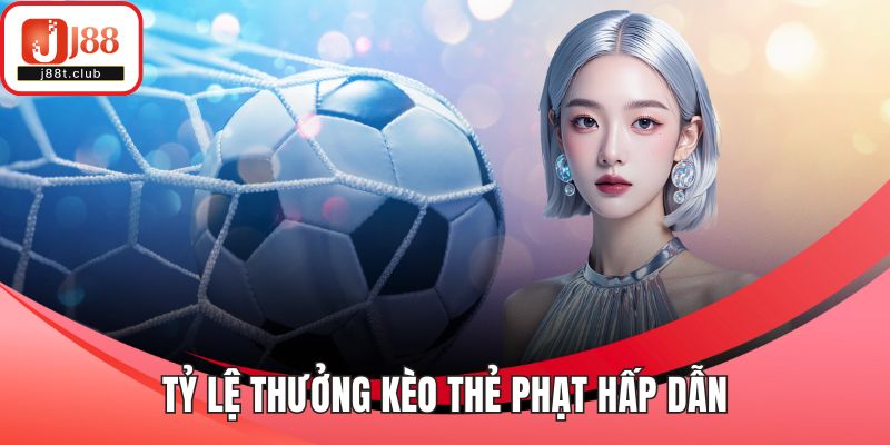 Tỷ lệ thưởng kèo thẻ phạt hấp dẫn