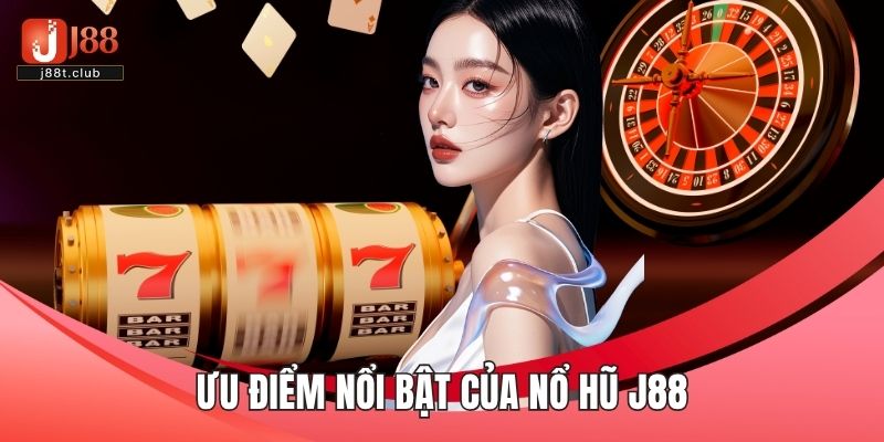 Ưu điểm nổi bật của nổ hũ J88